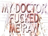 My Doctor Fucked Me Raw 